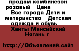 продам комбинезон розовый › Цена ­ 1 000 - Все города Дети и материнство » Детская одежда и обувь   . Ханты-Мансийский,Нягань г.